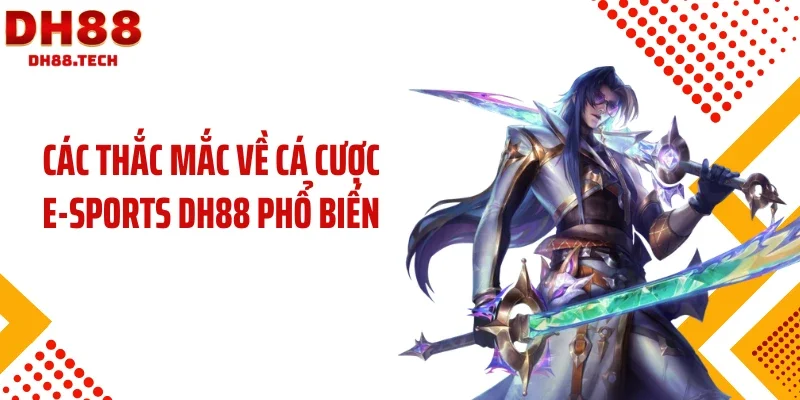 Các thắc mắc về cá cược E-sports DH88 phổ biến
