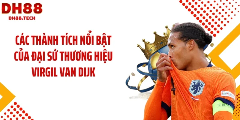 Các thành tích nổi bật của đại sứ thương hiệu Virgil van Dijk