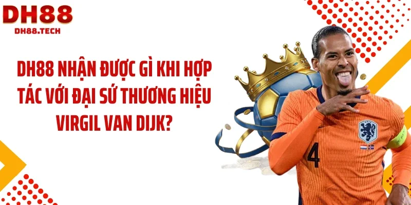 DH88 nhận được gì khi hợp tác với đại sứ thương hiệu Virgil van Dijk?